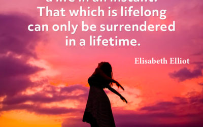 You can’t surrender in an instant – Elisabeth Elliot