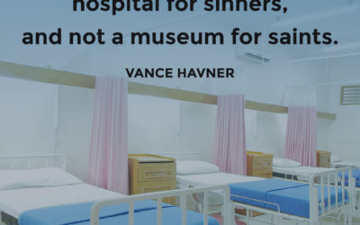 Is the Church a hospital or museum? – Vance Havner