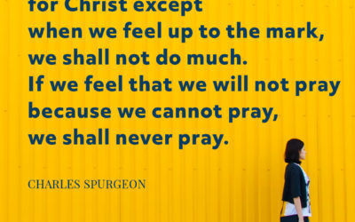 Regardless of how you feel – Charles Spurgeon