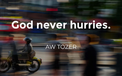 God never hurries – AW Tozer