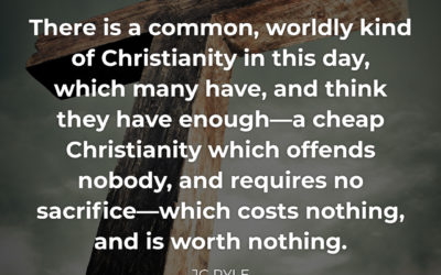 A Christianity that costs nothing is worth nothing – JC Ryle