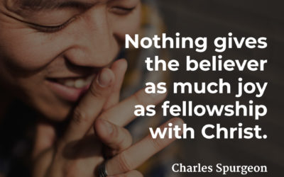 There is no more joy than fellowship with Christ – Charles Spurgeon
