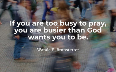 Too busy to pray – Wanda E. Brunstetter