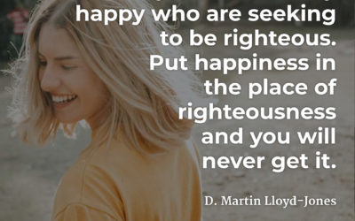 Happiness comes from righteousness – D. Martin Lloyd-Jones