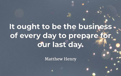 Prepare for your last day – Matthew Henry
