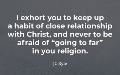 Never be afraid of going to far – JC Ryle