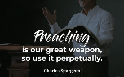 Preaching is our great weapon – Charles Spurgeon