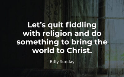 Bring the world to Christ – Billy Sunday