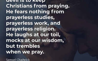 The devil trembles when we pray – Samuel Chadwick