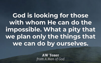 God wants to do the impossible – AW Tozer