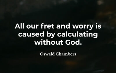 All our fret and worry – Oswald Chambers