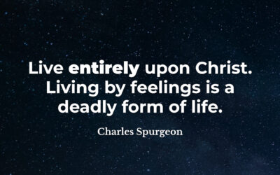 Don’t live by feelings – Charles Spurgeon