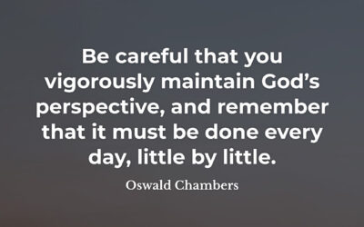 Maintain God’s perspective – Oswald Chambers