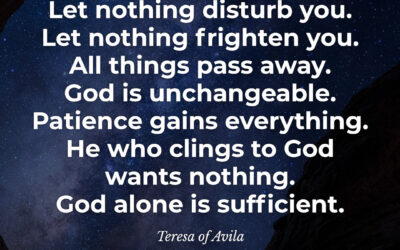 Let nothing disturb you – Teresa of Avila