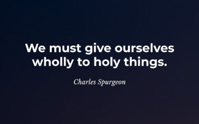 Wholly given to holiness – Charles Spurgeon