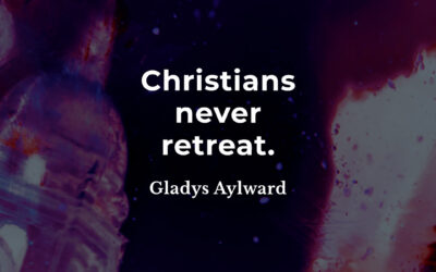 Christians never retreat – Gladys Aylward